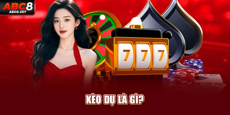 Kèo dụ là gì?