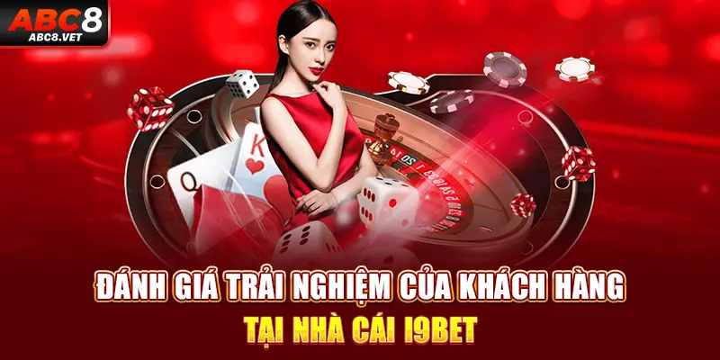 Đánh giá trải nghiệm của khách hàng tại nhà cái i9BET