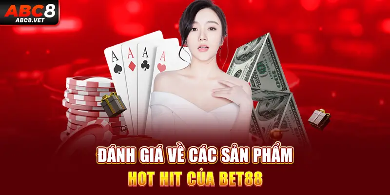 Đánh giá về các sản phẩm hot hit của Bet88