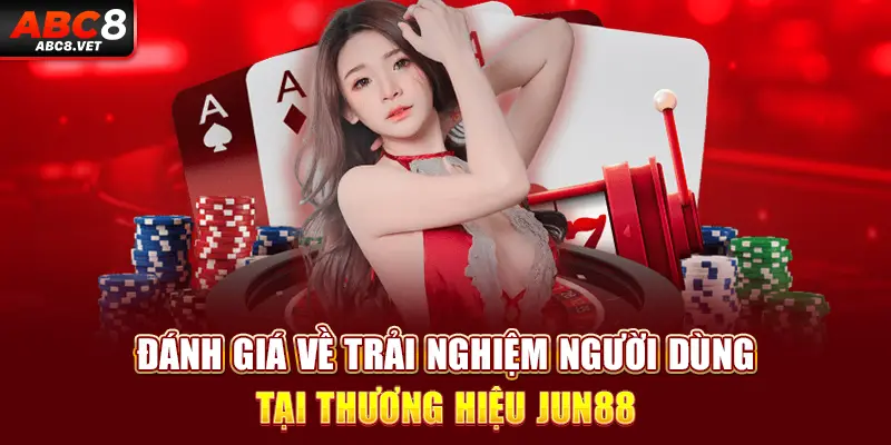 Đánh giá về trải nghiệm người dùng tại thương hiệu JUN88