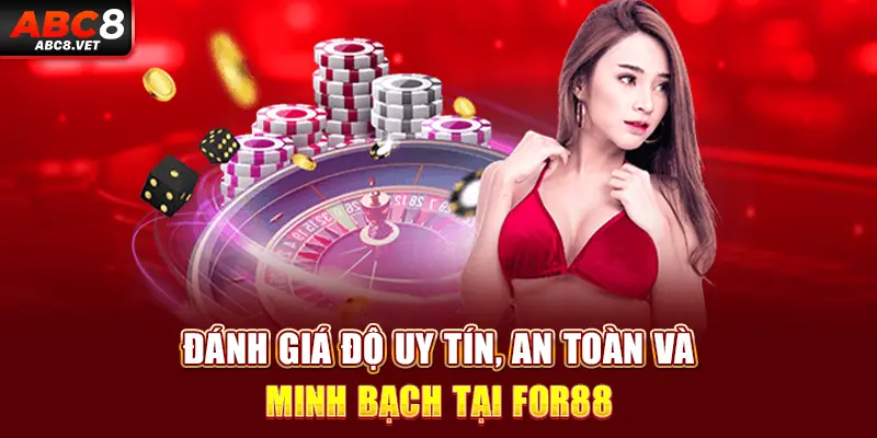 Đánh giá độ uy tín, an toàn và minh bạch tại For88