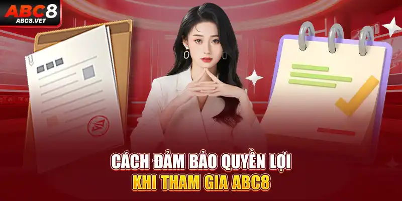 Cách đảm bảo quyền lợi khi tham gia ABC8