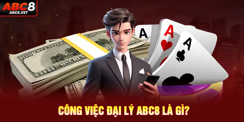 Công việc đại lý ABC8 là gì?