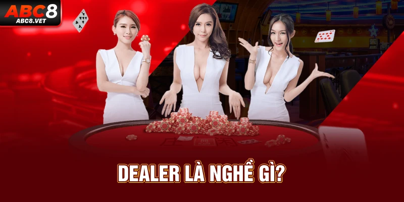 Dealer là nghề gì?