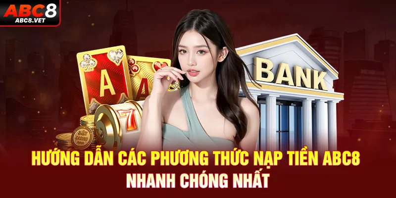 Hướng dẫn các phương thức nạp tiền ABC8 nhanh chóng nhất