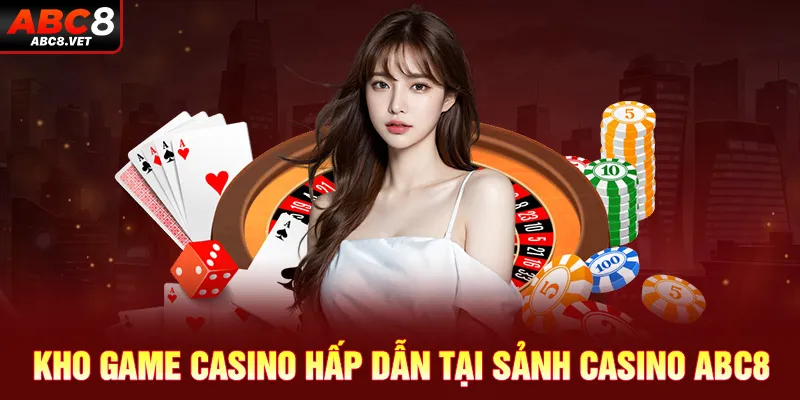 Kho game casino hấp dẫn tại sảnh casino ABC8