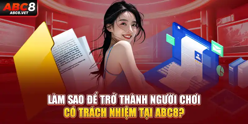 Làm sao để trở thành người chơi có trách nhiệm ABC8?