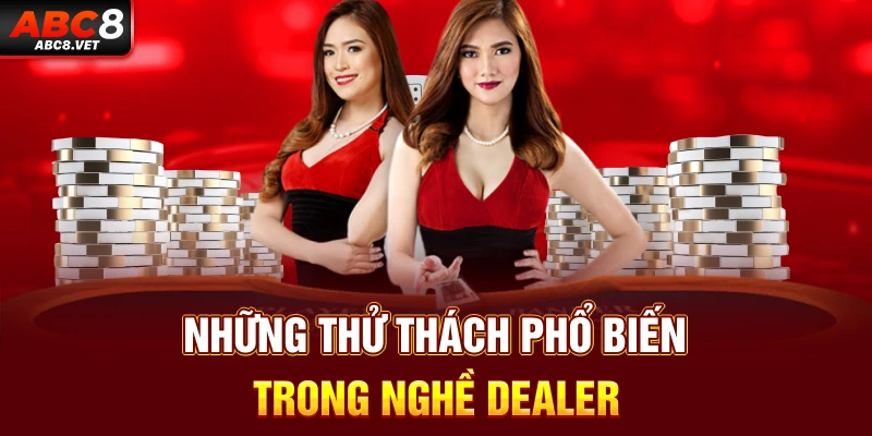 Những thử thách phổ biến trong nghề Dealer