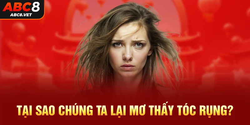 Tại sao chúng ta lại mơ thấy tóc rụng?