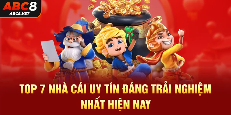 Top 7 nhà cái uy tín đáng trải nghiệm nhất hiện nay